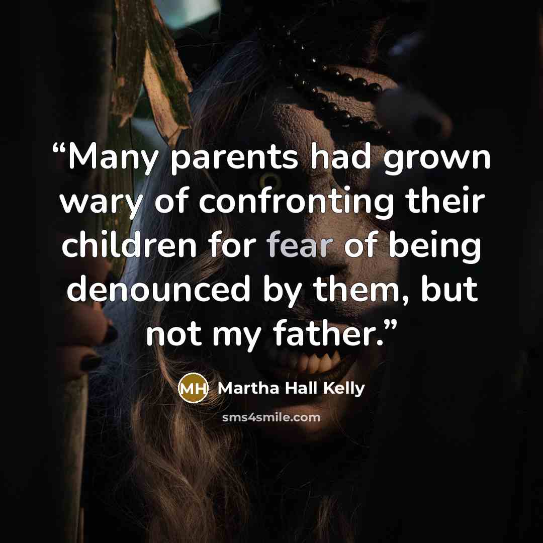 “Many parents had grown wary of confronting their children for fear of being denounced by them, but not my father.” quote by Martha Hall Kelly