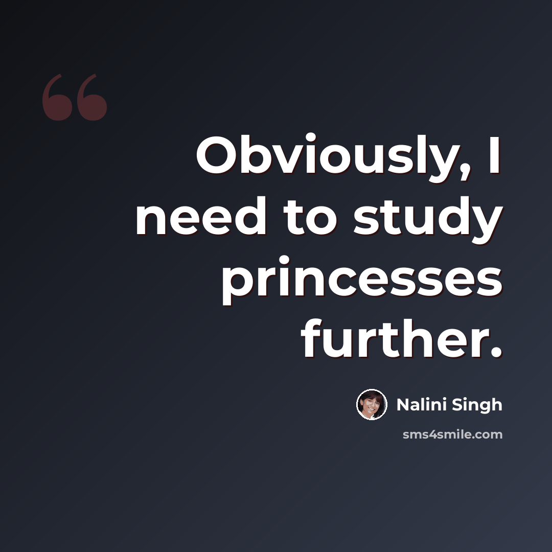 “Obviously, I need to study princesses further.” quote by Nalini Singh