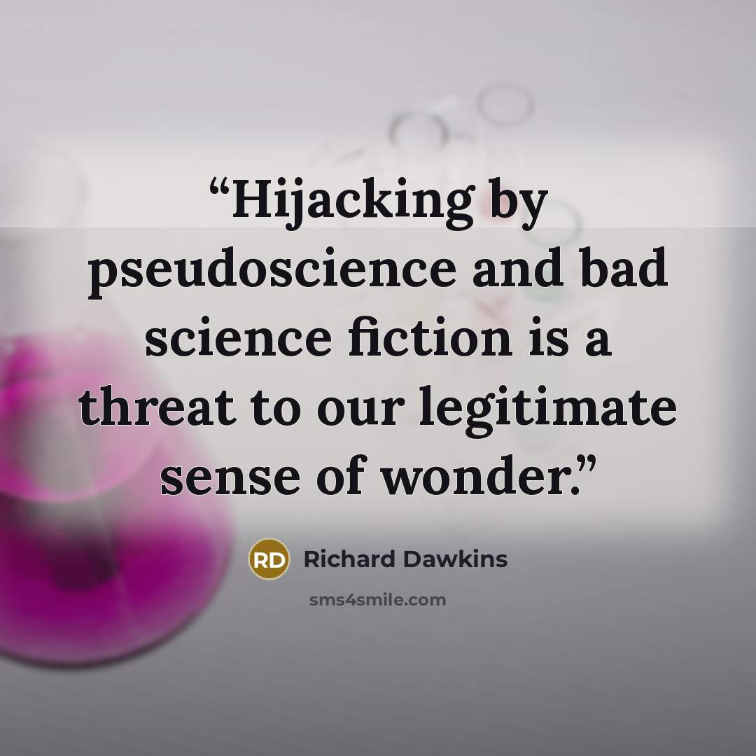 “Hijacking by pseudoscience and bad science fiction is a threat to our legitimate sense of wonder.” quote by Richard Dawkins