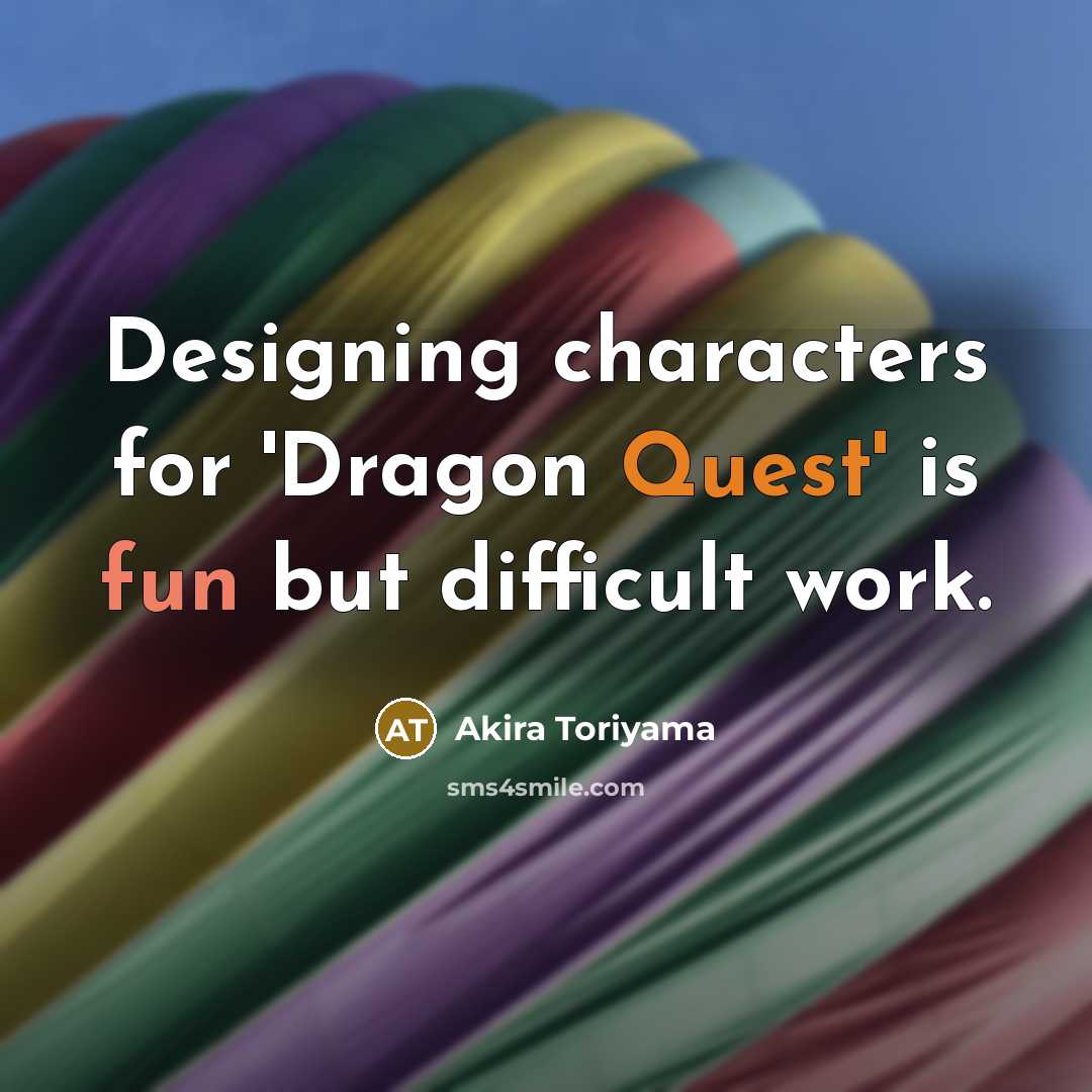 “Designing characters for 'Dragon Quest' is fun but difficult work.” quote by Akira Toriyama