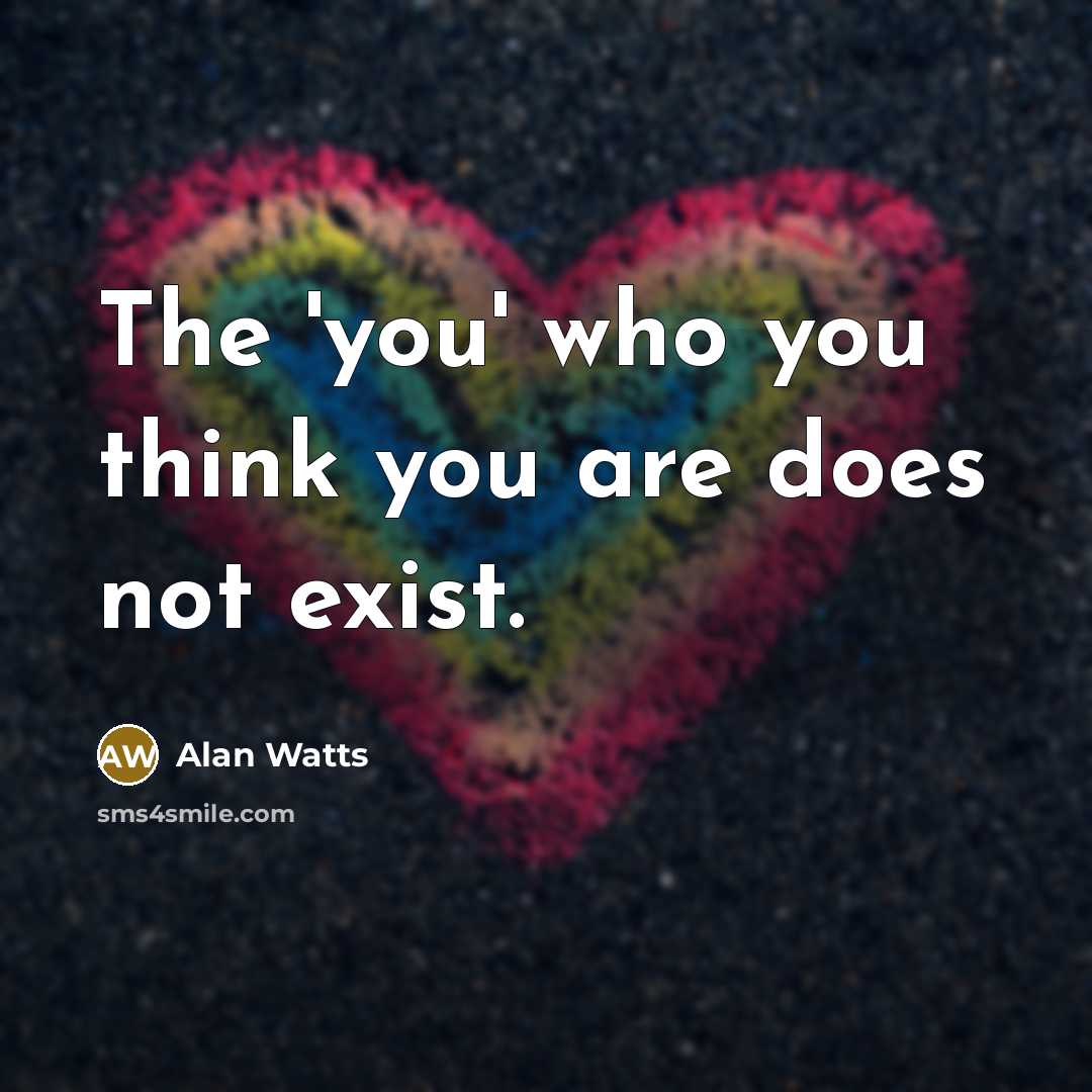 “The 'you' who you think you are does not exist.” quote by Alan Watts