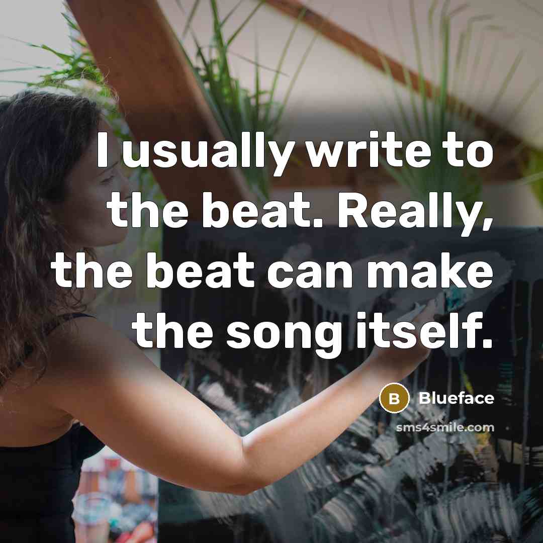 “I usually write to the beat. Really, the beat can make the song itself.” quote by Blueface