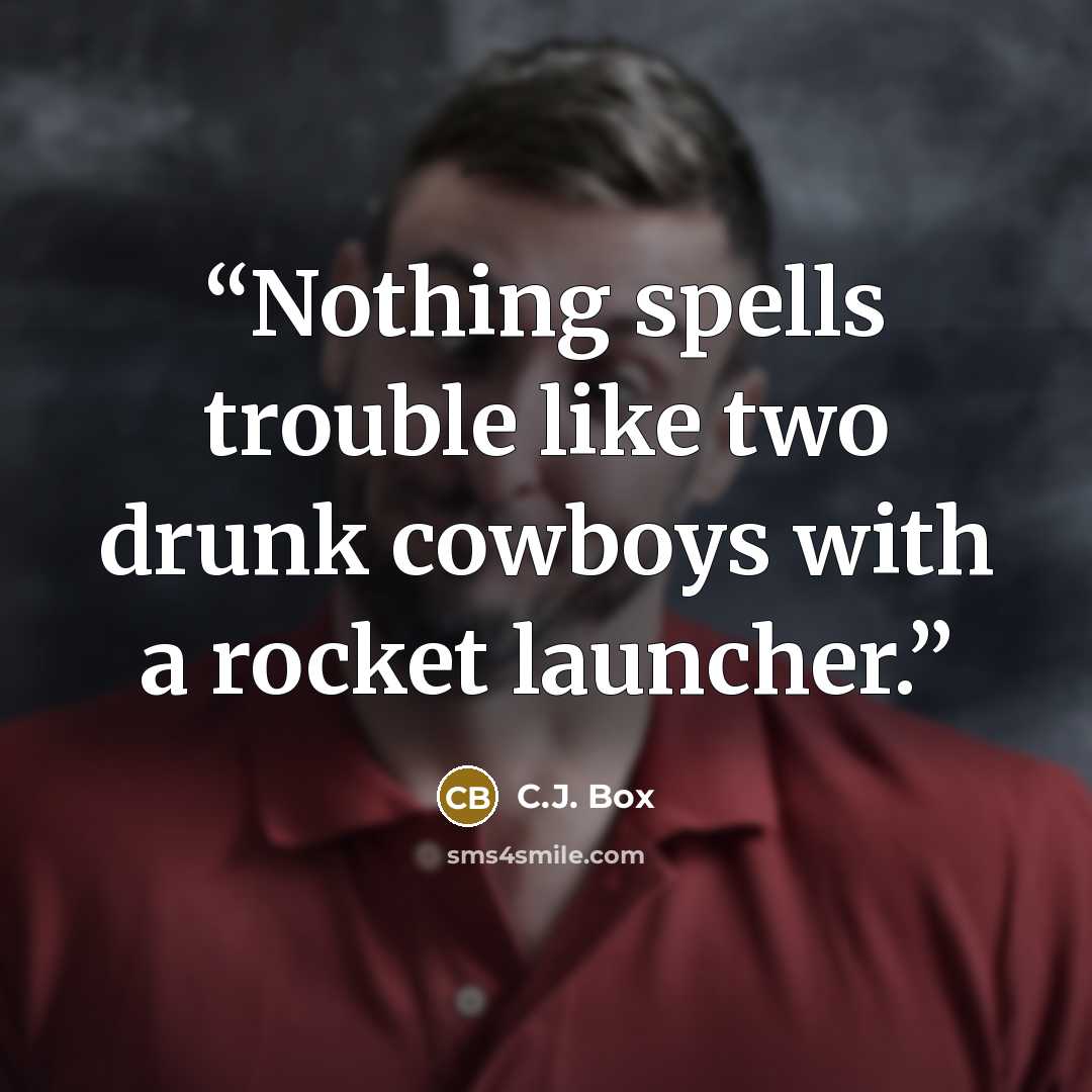“Nothing spells trouble like two drunk cowboys with a rocket launcher.” quote by C.J. Box