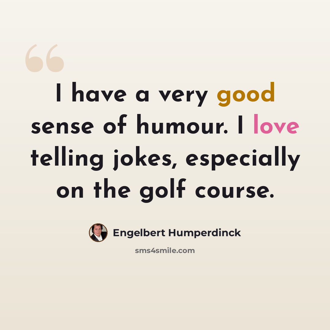 “I have a very good sense of humour. I love telling jokes, especially on the golf course.” quote by Engelbert Humperdinck