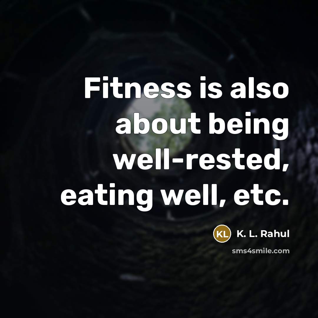 “Fitness is also about being well-rested, eating well, etc.” quote by K. L. Rahul