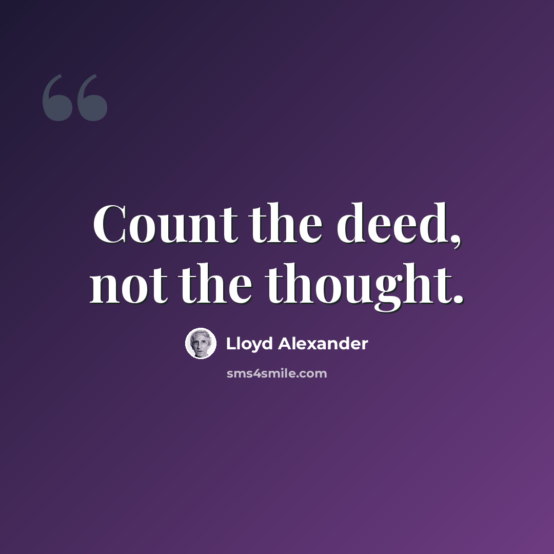 “Count the deed, not the thought.” quote by Lloyd Alexander