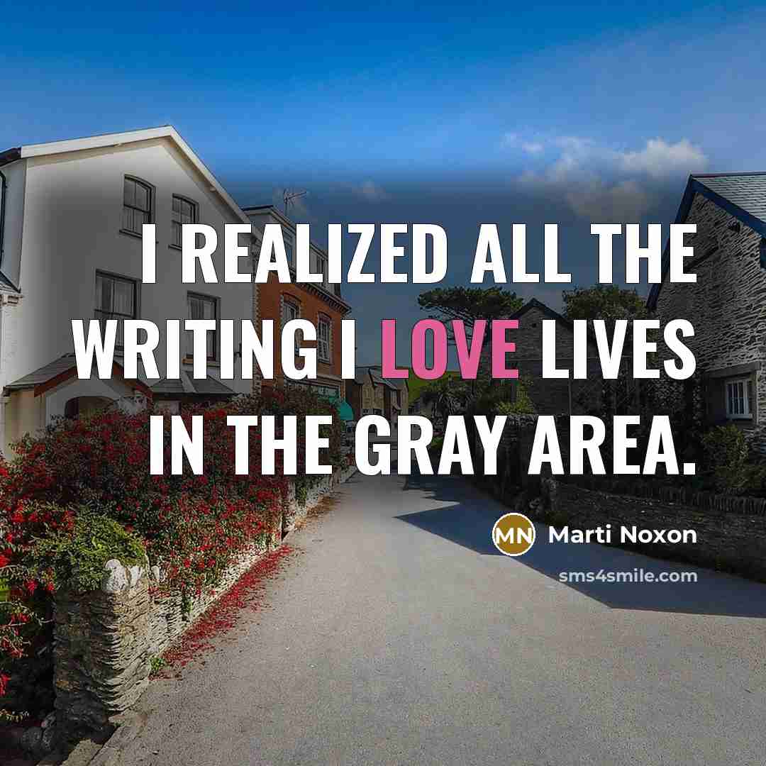 “I realized all the writing I love lives in the gray area.” quote by Marti Noxon