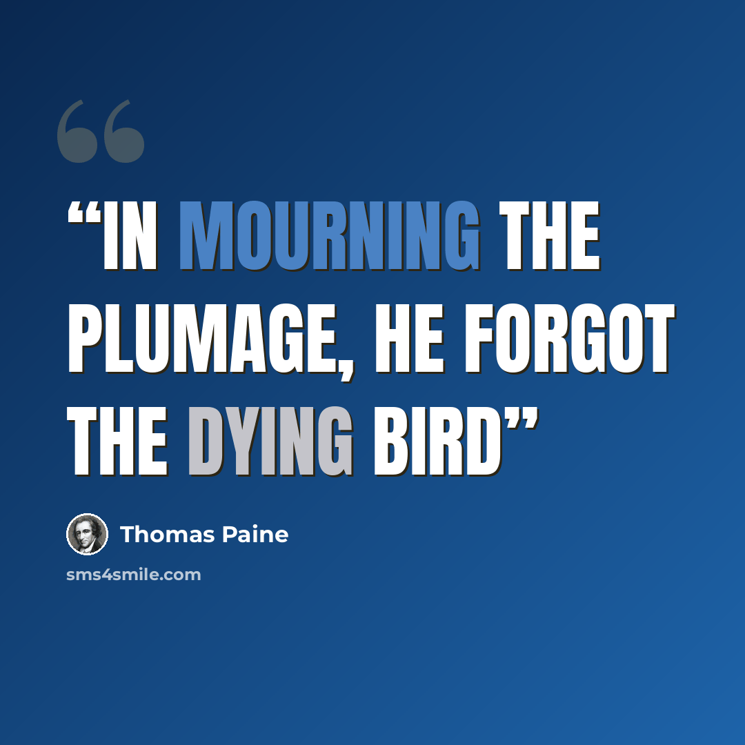 “In mourning the plumage, he forgot the dying bird” quote by thomas paine
