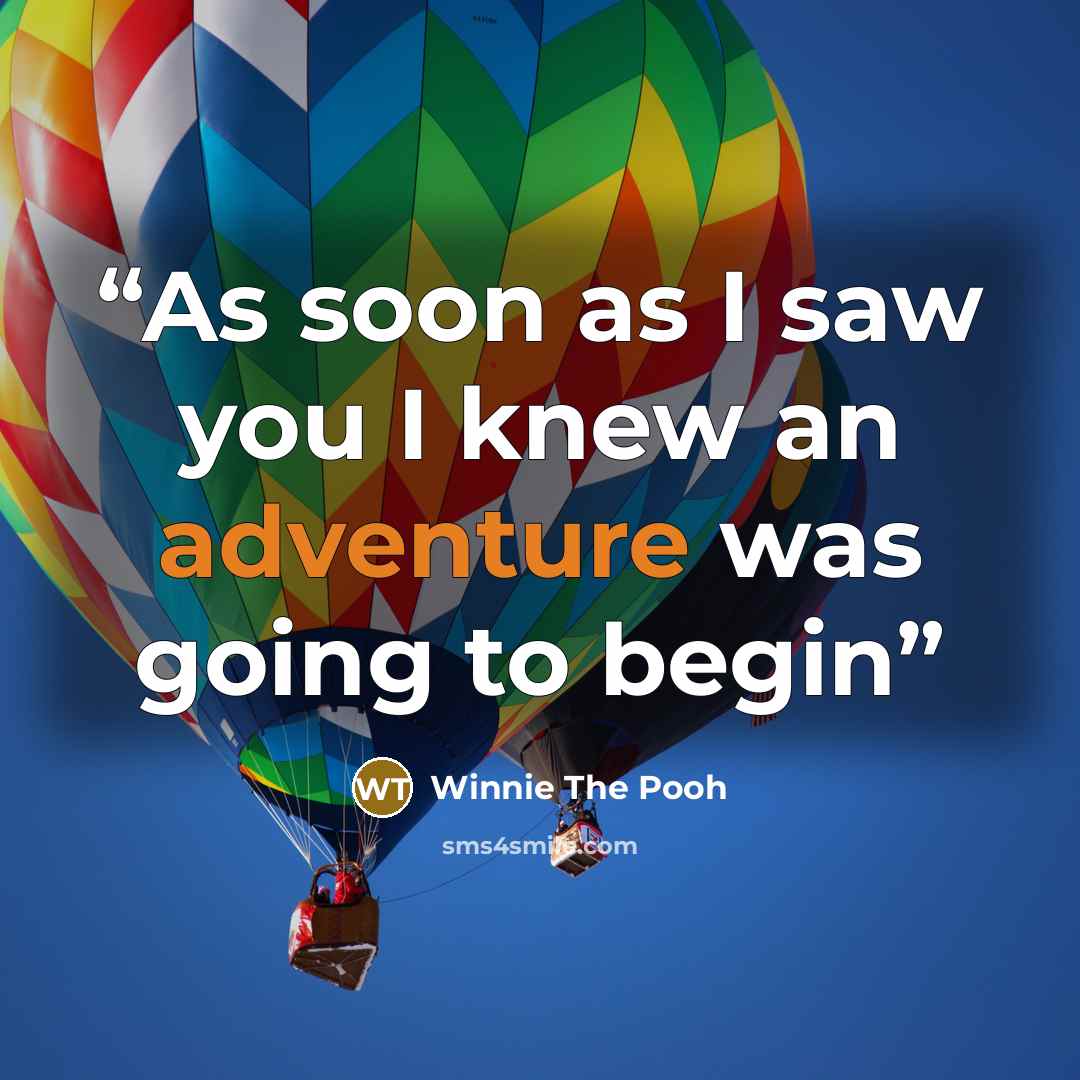“As soon as I saw you I knew an adventure was going to begin” quote by winnie the pooh