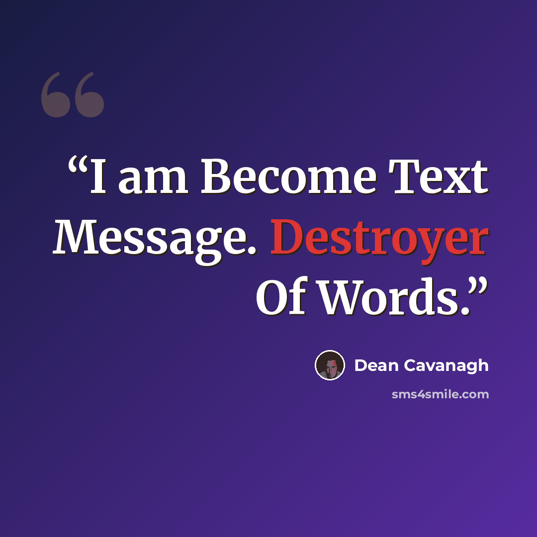 “I am Become Text Message. Destroyer Of Words.” quote by Dean Cavanagh