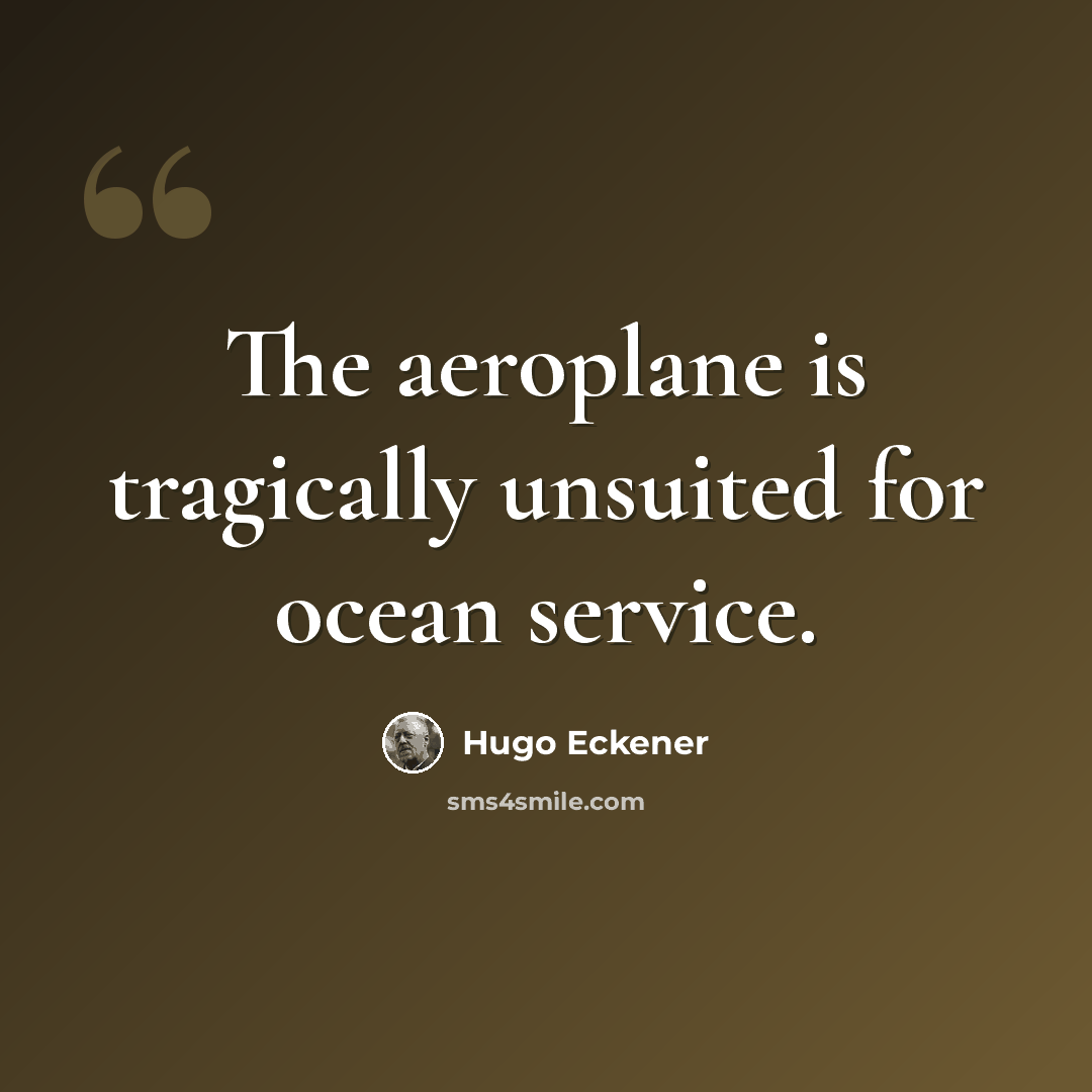 “The aeroplane is tragically unsuited for ocean service.” quote by Hugo Eckener