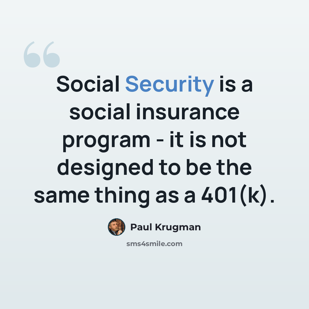 “Social Security is a social insurance program - it is not designed to be the same thing as a 401(k).” quote by Paul Krugman