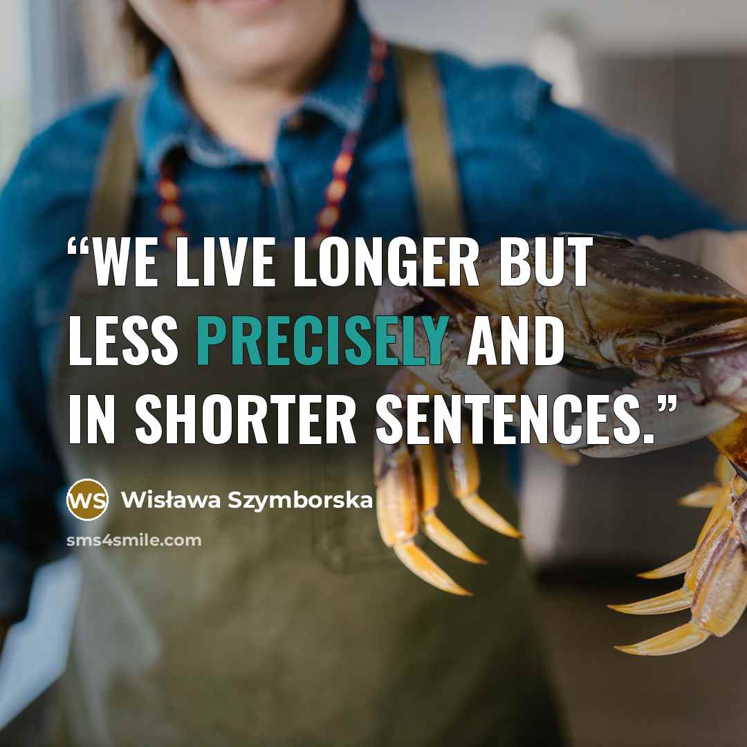 “We live longer but less precisely and in shorter sentences.” quote by Wisława Szymborska