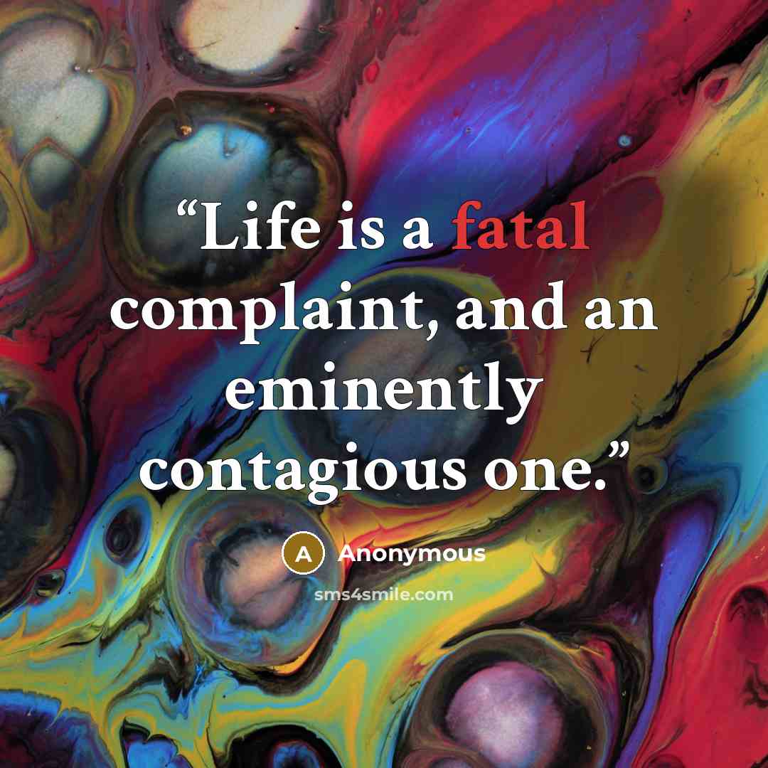 “Life is a fatal complaint, and an eminently contagious one.” quote by Anonymous