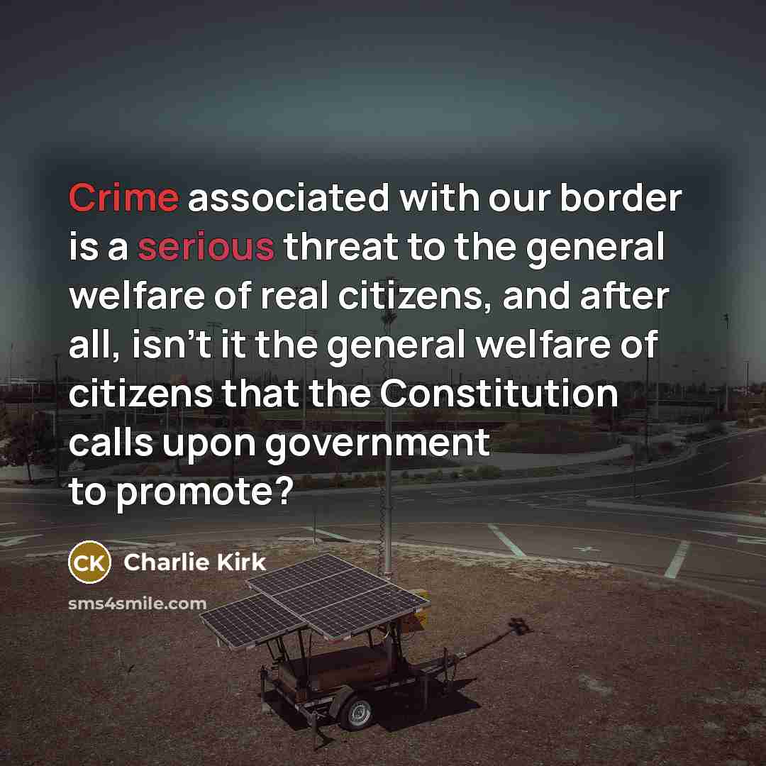 “Crime associated with our border is a serious threat to the general welfare of real citizens, and after all, isn't it the general welfare of citizens that the Constitution calls upon government to promote?” quote by Charlie Kirk