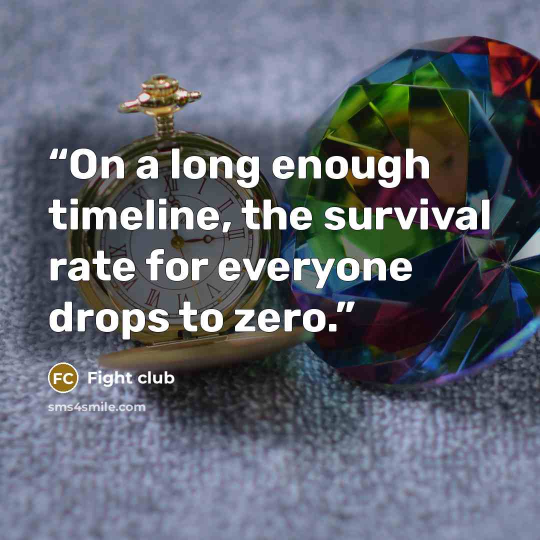 “On a long enough timeline, the survival rate for everyone drops to zero.” quote by Fight Club