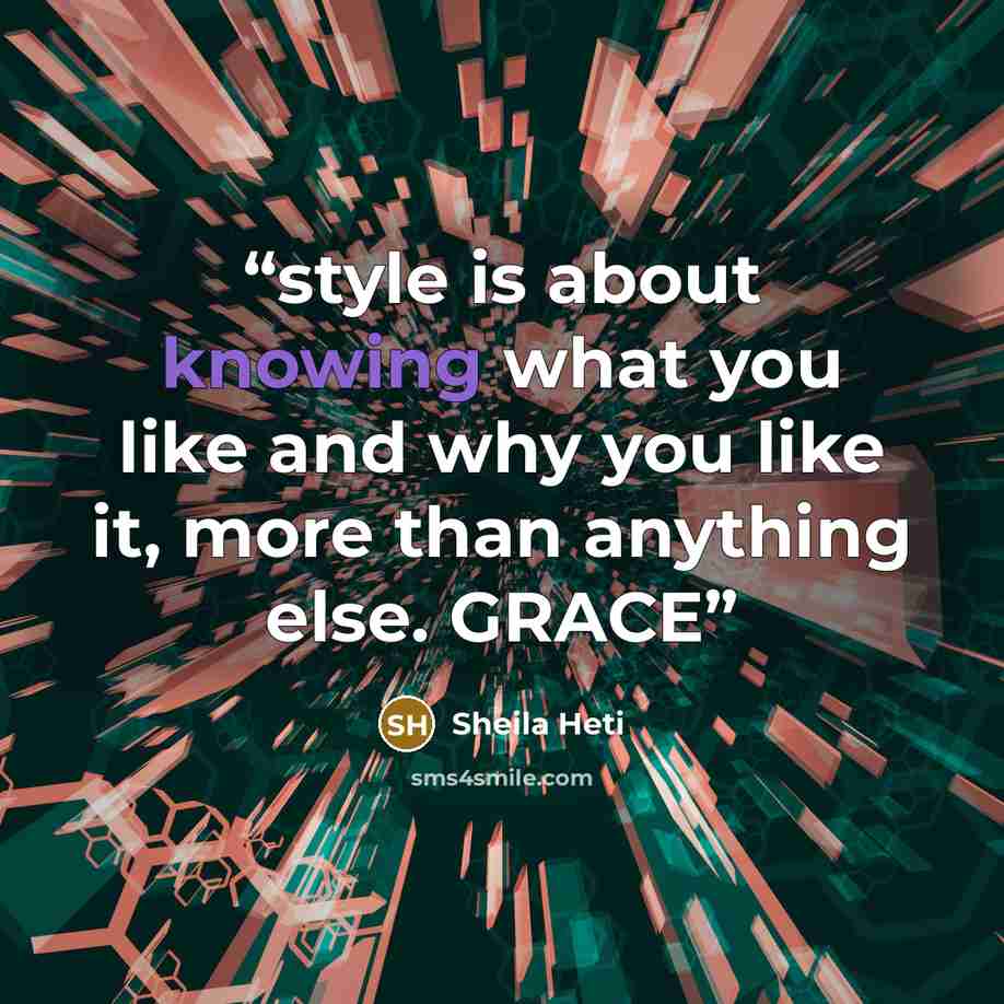 “style is about knowing what you like and why you like it, more than anything else. GRACE” quote by Sheila Heti