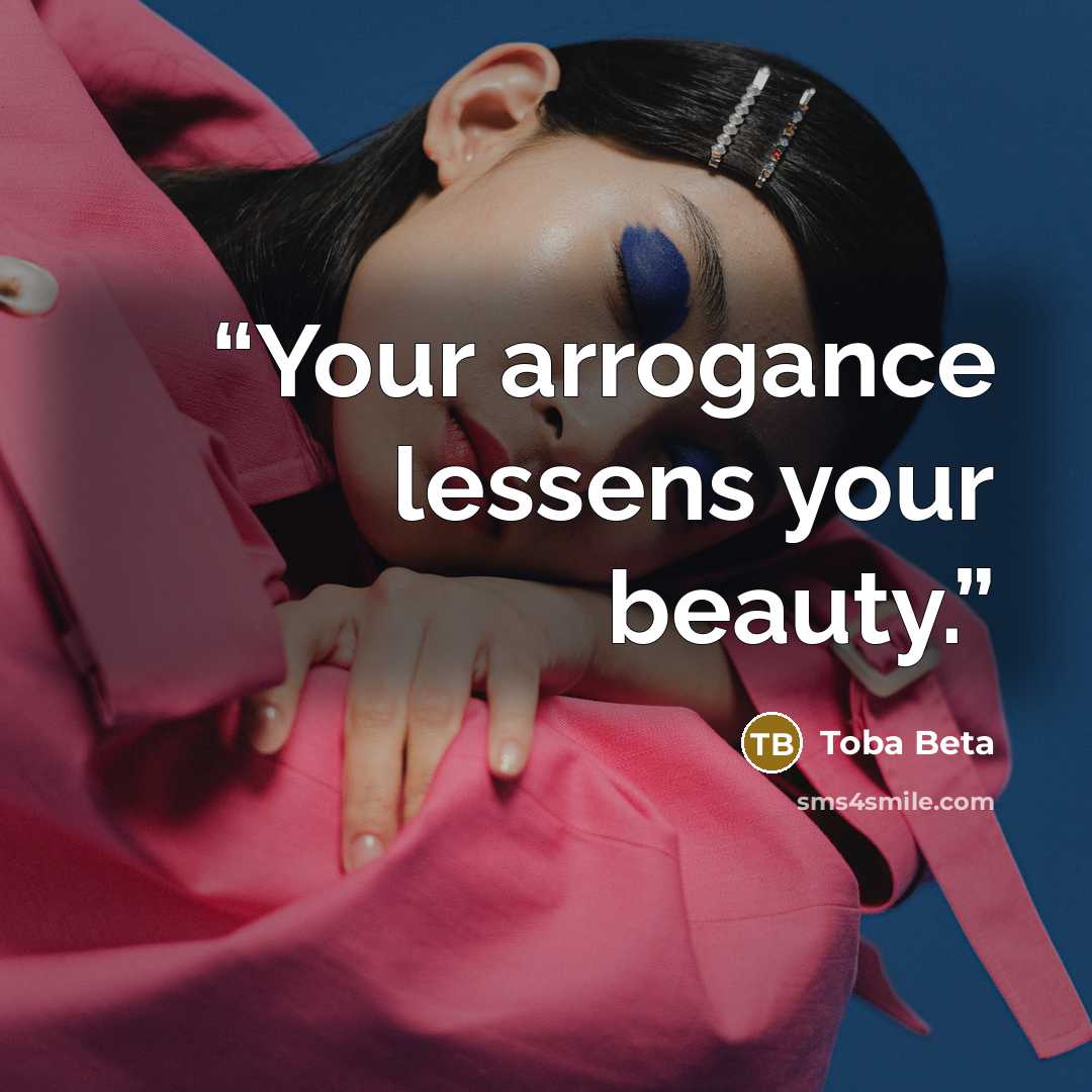 “Your arrogance lessens your beauty.” quote by Toba Beta