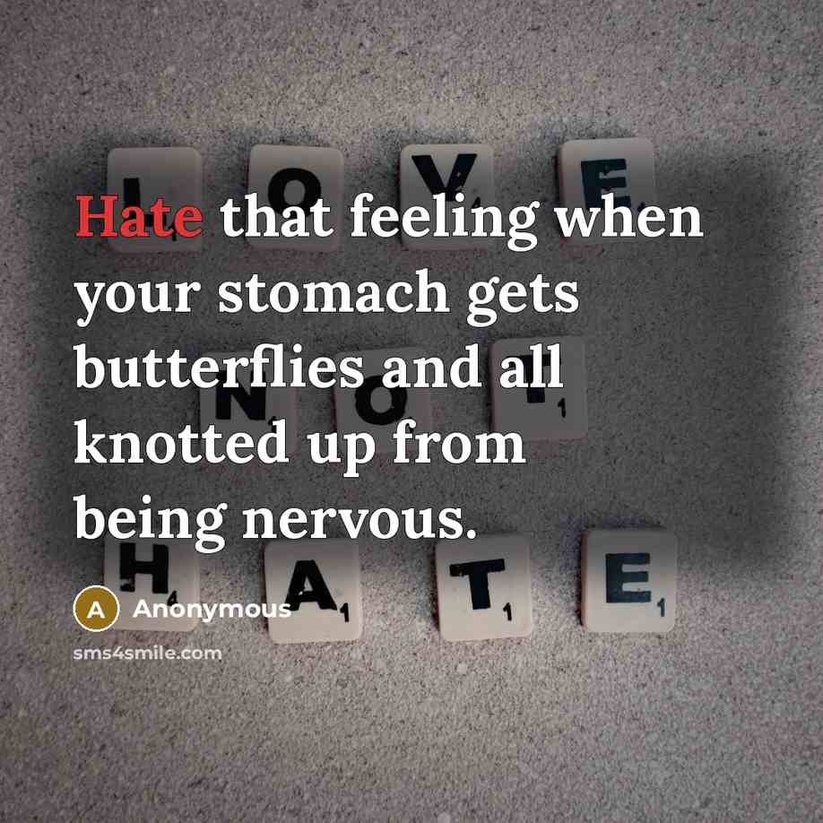 “Hate that feeling when your stomach gets butterflies and all knotted up from being nervous.” quote by Anonymous