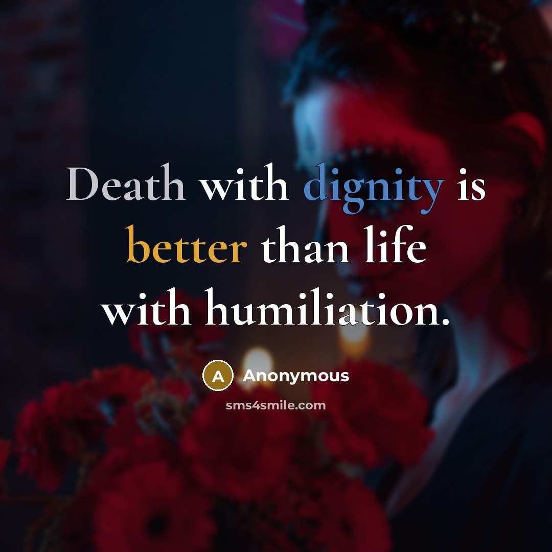 “Death with dignity is better than life with humiliation.” quote by Anonymous