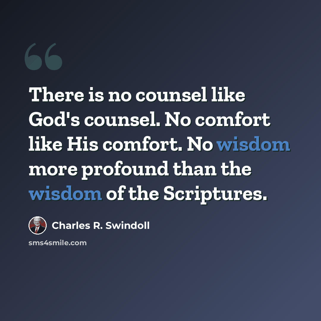 “There is no counsel like God's counsel. No comfort like His comfort. No wisdom more profound than the wisdom of the Scriptures.” quote by Charles R. Swindoll