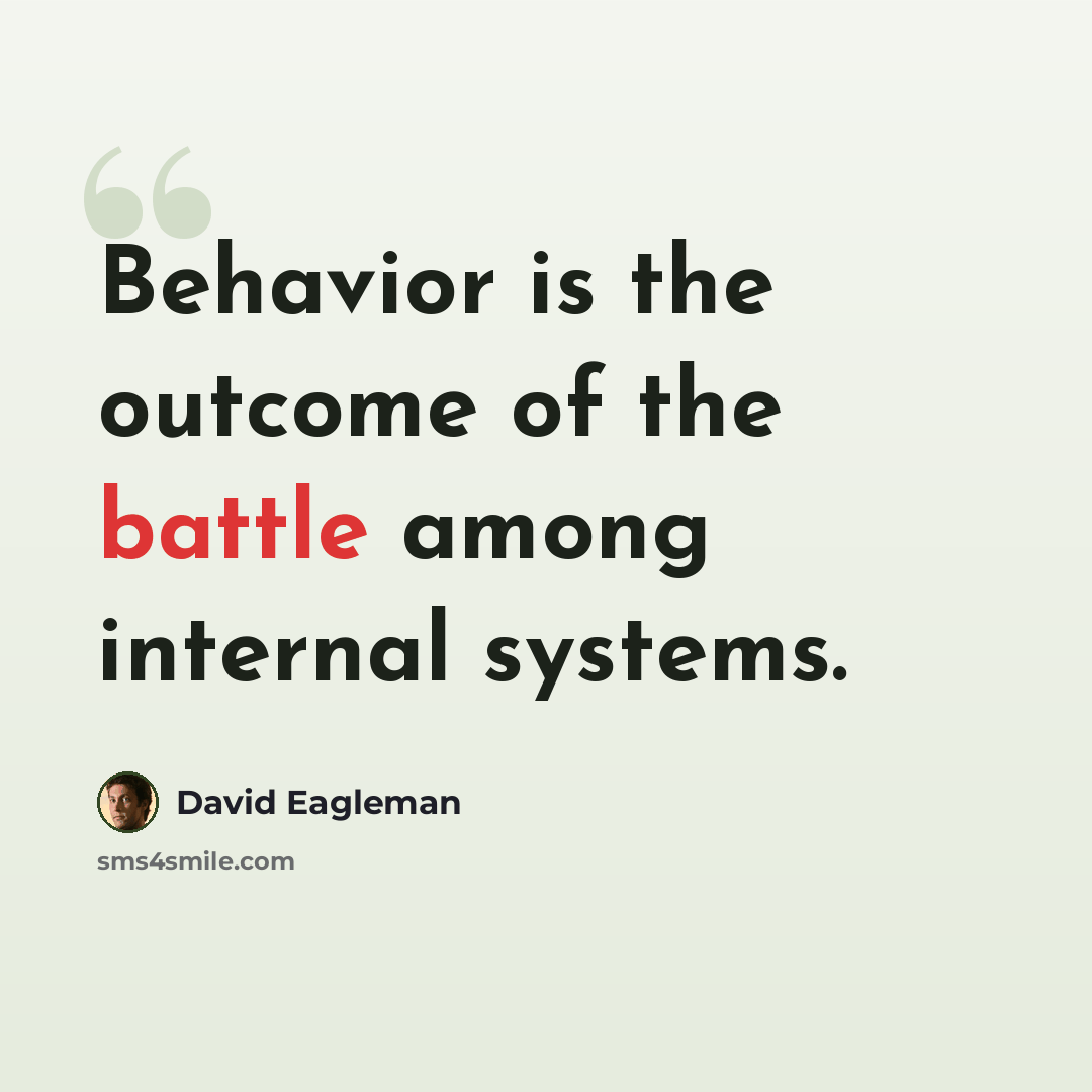 “Behavior is the outcome of the battle among internal systems.” quote by David Eagleman