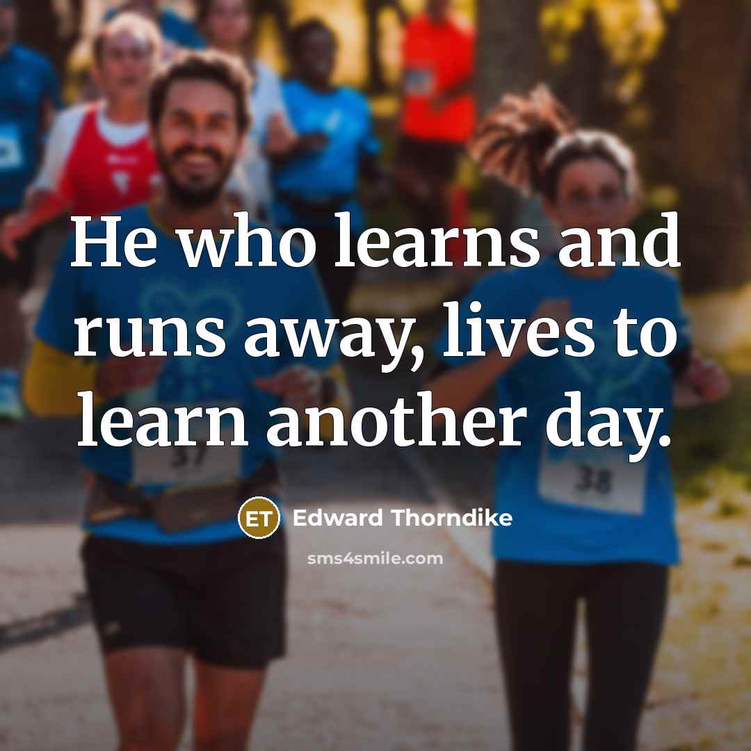 “He who learns and runs away, lives to learn another day.” quote by Edward Thorndike