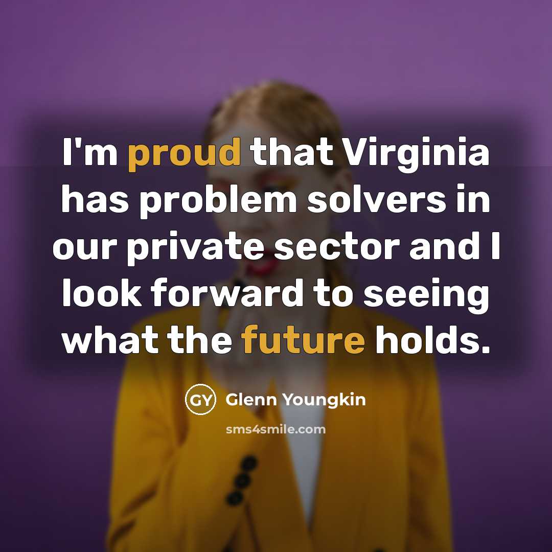 “I'm proud that Virginia has problem solvers in our private sector and I look forward to seeing what the future holds.” quote by Glenn Youngkin