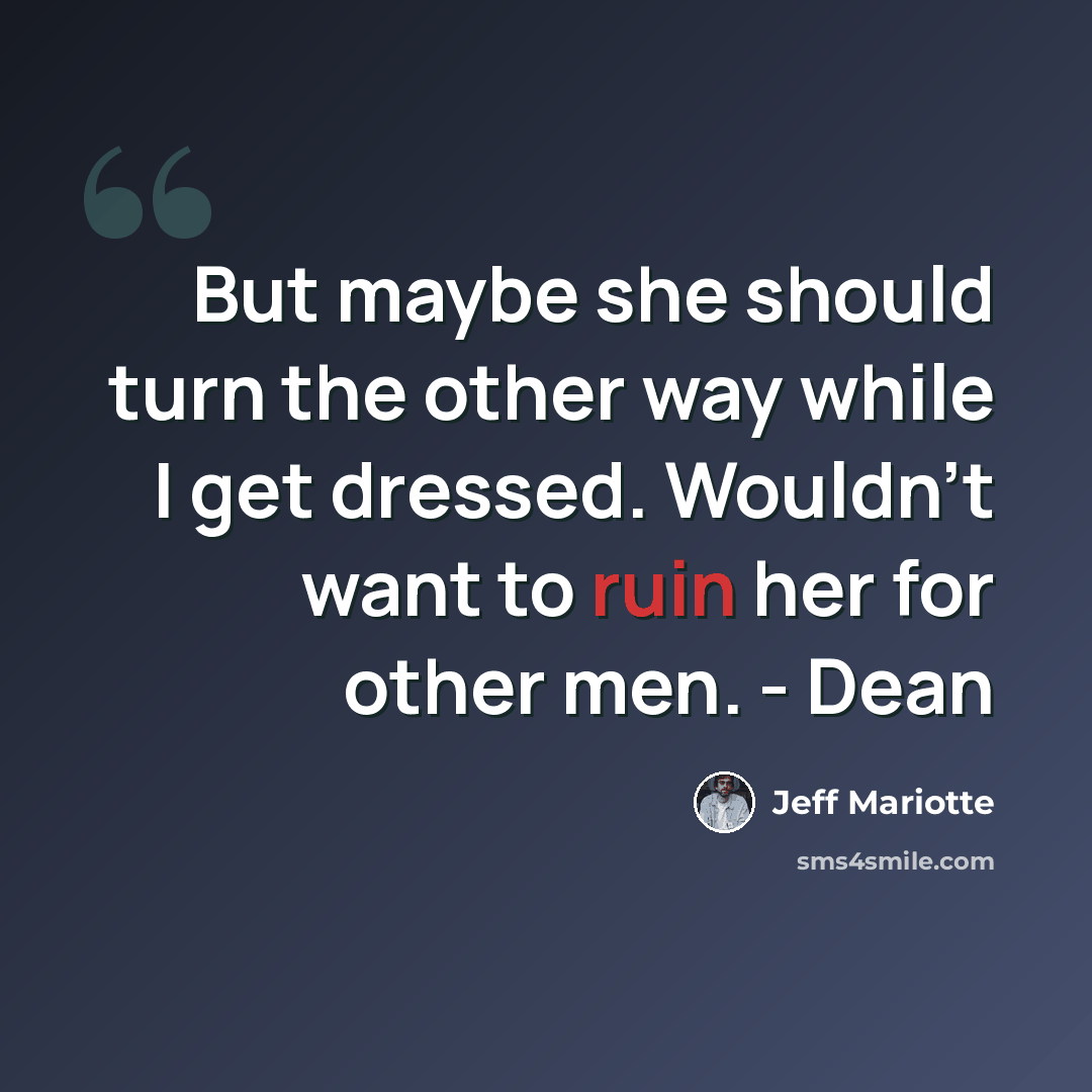 “But maybe she should turn the other way while I get dressed. Wouldn't want to ruin her for other men. - Dean” quote by Jeff Mariotte