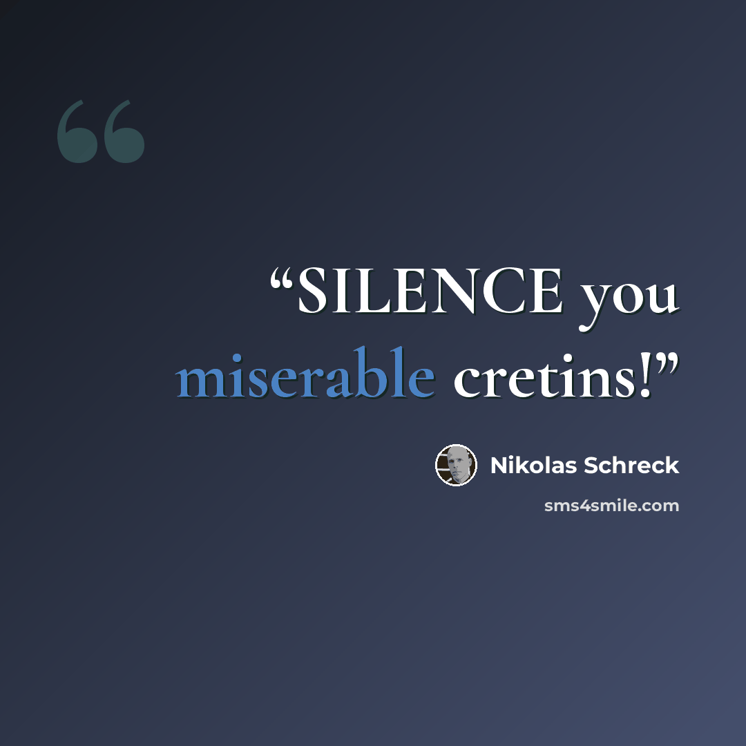 “SILENCE you miserable cretins!” quote by Nikolas Schreck