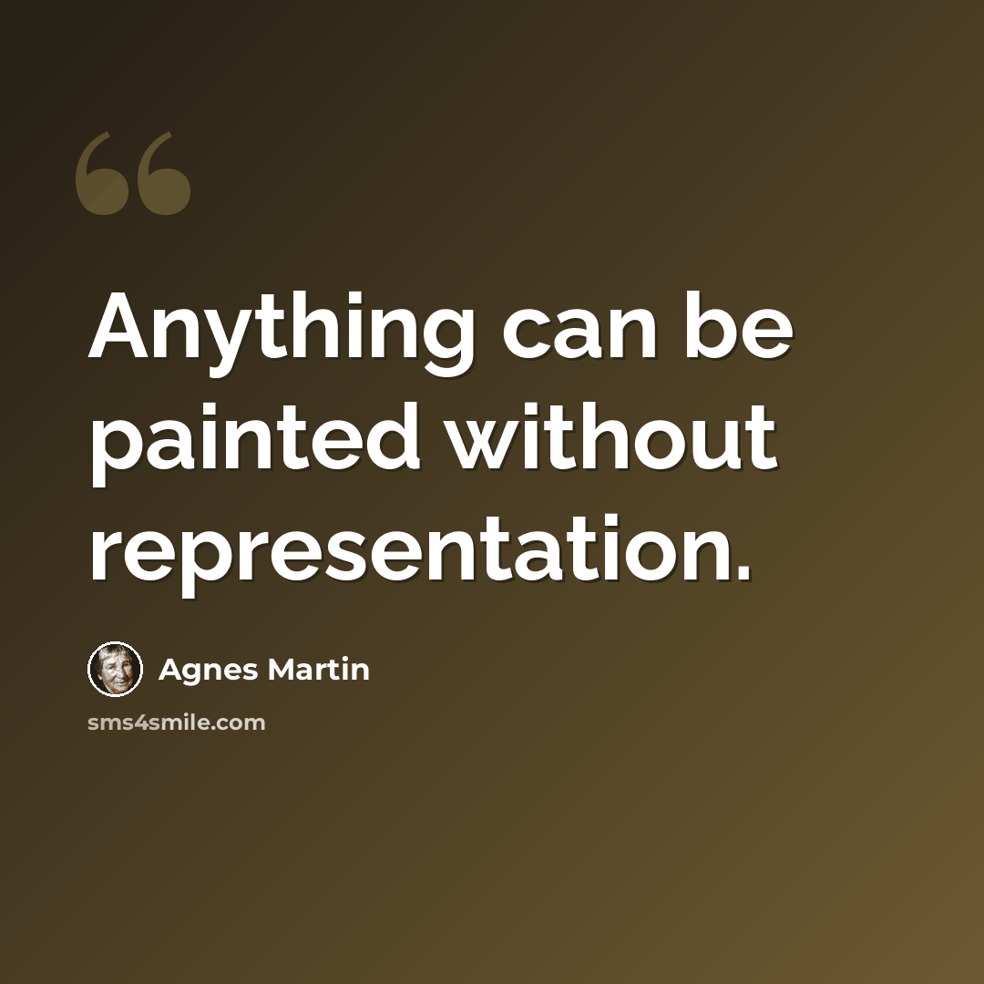 “Anything can be painted without representation.” quote by Agnes Martin