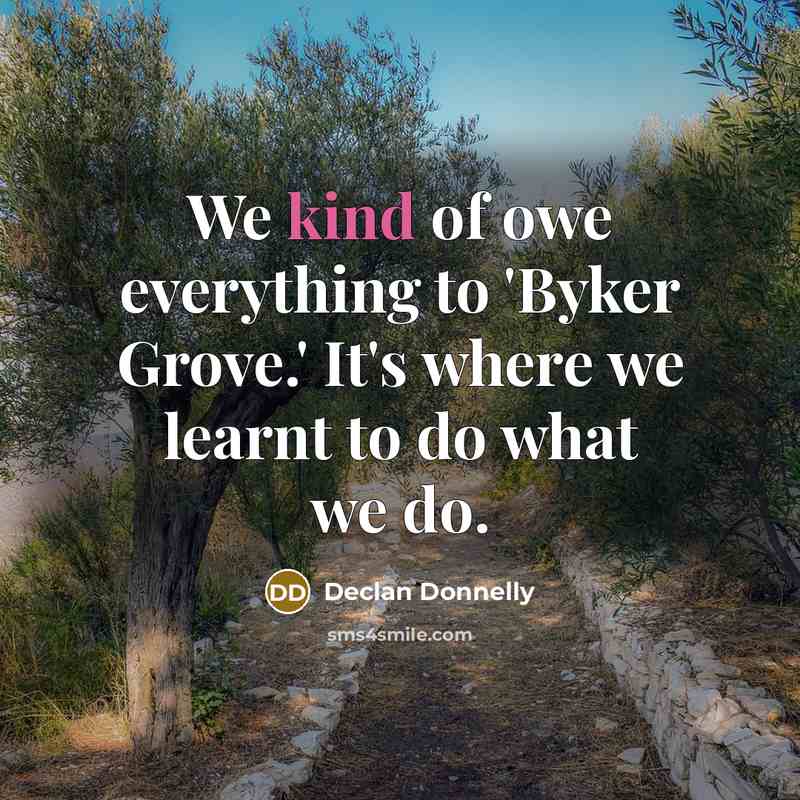 “We kind of owe everything to 'Byker Grove.' It's where we learnt to do what we do.” quote by Declan Donnelly