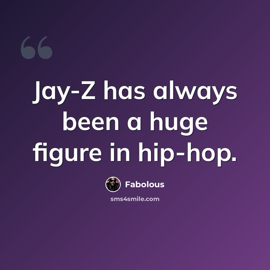 “Jay-Z has always been a huge figure in hip-hop.” quote by Fabolous
