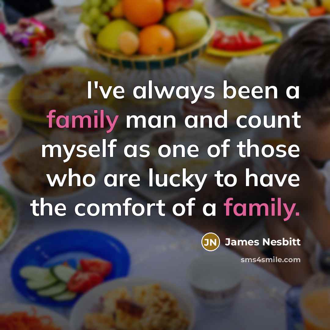 “I've always been a family man and count myself as one of those who are lucky to have the comfort of a family.” quote by James Nesbitt