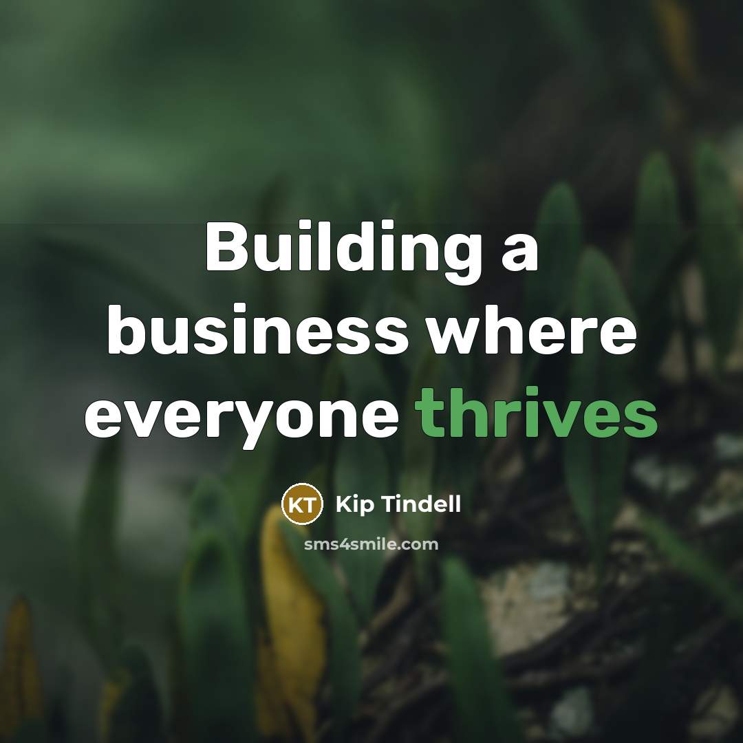 “Building a business where everyone thrives” quote by Kip Tindell