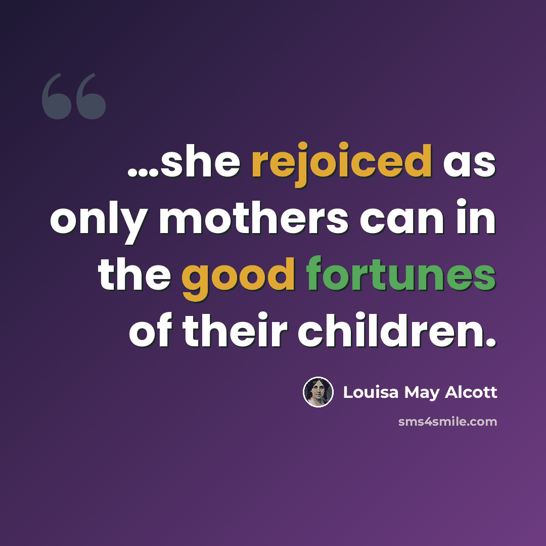 “…she rejoiced as only mothers can in the good fortunes of their children.” quote by Louisa May Alcott