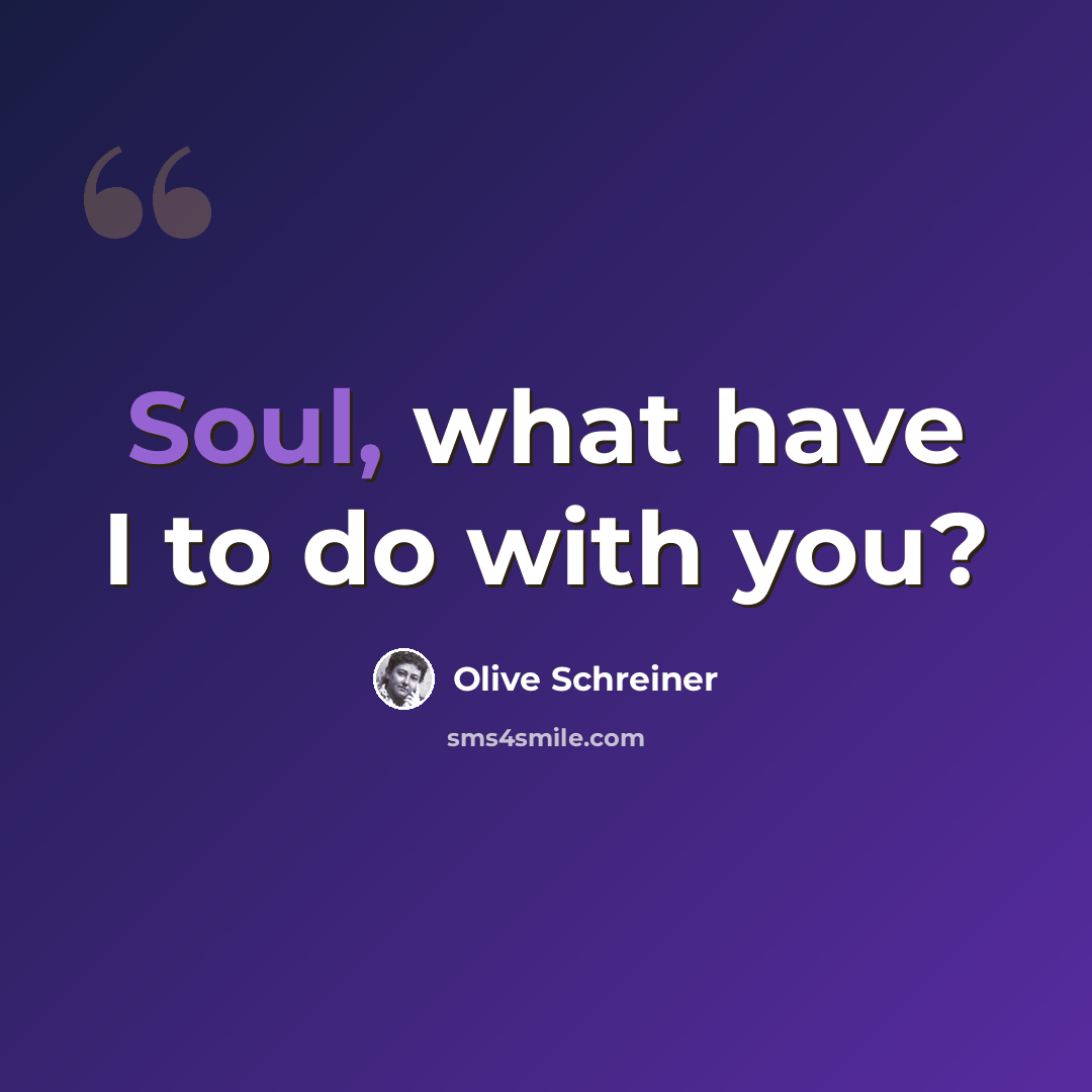 “Soul, what have I to do with you?” quote by Olive Schreiner