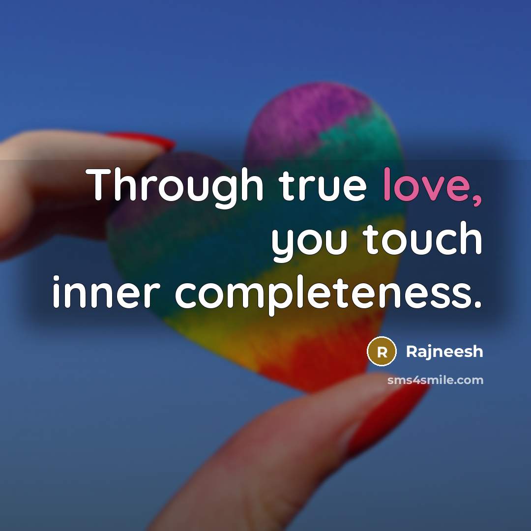 “Through true love, you touch inner completeness.” quote by Rajneesh