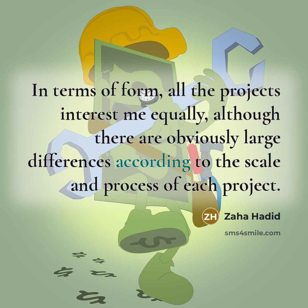 “In terms of form, all the projects interest me equally, although there are obviously large differences according to the scale and process of each project.” quote by Zaha Hadid