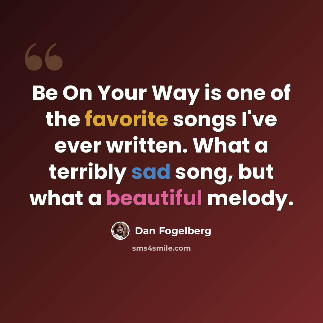 “Be On Your Way is one of the favorite songs I've ever written. What a terribly sad song, but what a beautiful melody.” quote by Dan Fogelberg