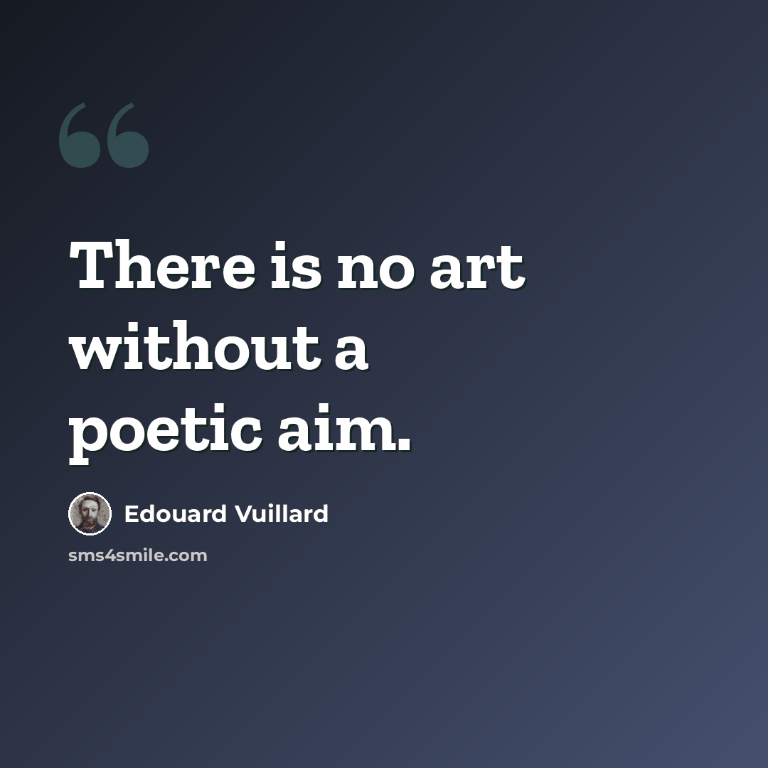 “There is no art without a poetic aim.” quote by Edouard Vuillard