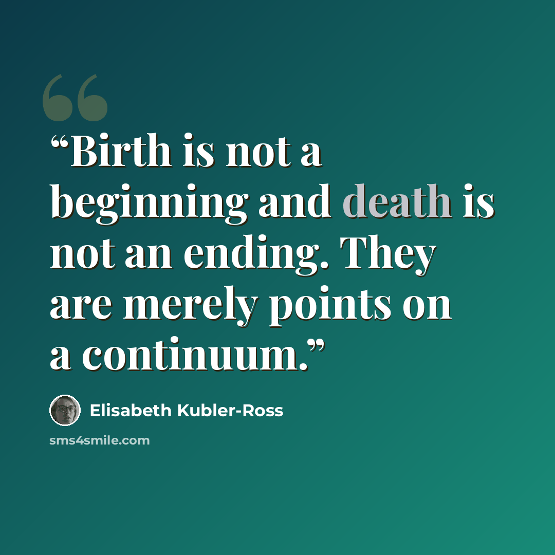 “Birth is not a beginning and death is not an ending. They are merely points on a continuum.” quote by Elisabeth Kübler-Ross