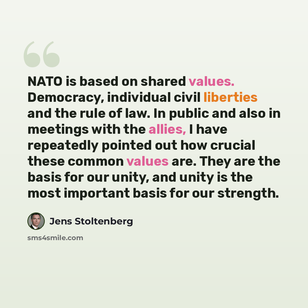 “NATO is based on shared values. Democracy, individual civil liberties and the rule of law. In public and also in meetings with the allies, I have repeatedly pointed out how crucial these common values are. They are the basis for our unity, and unity is the most important basis for our strength.” quote by Jens Stoltenberg