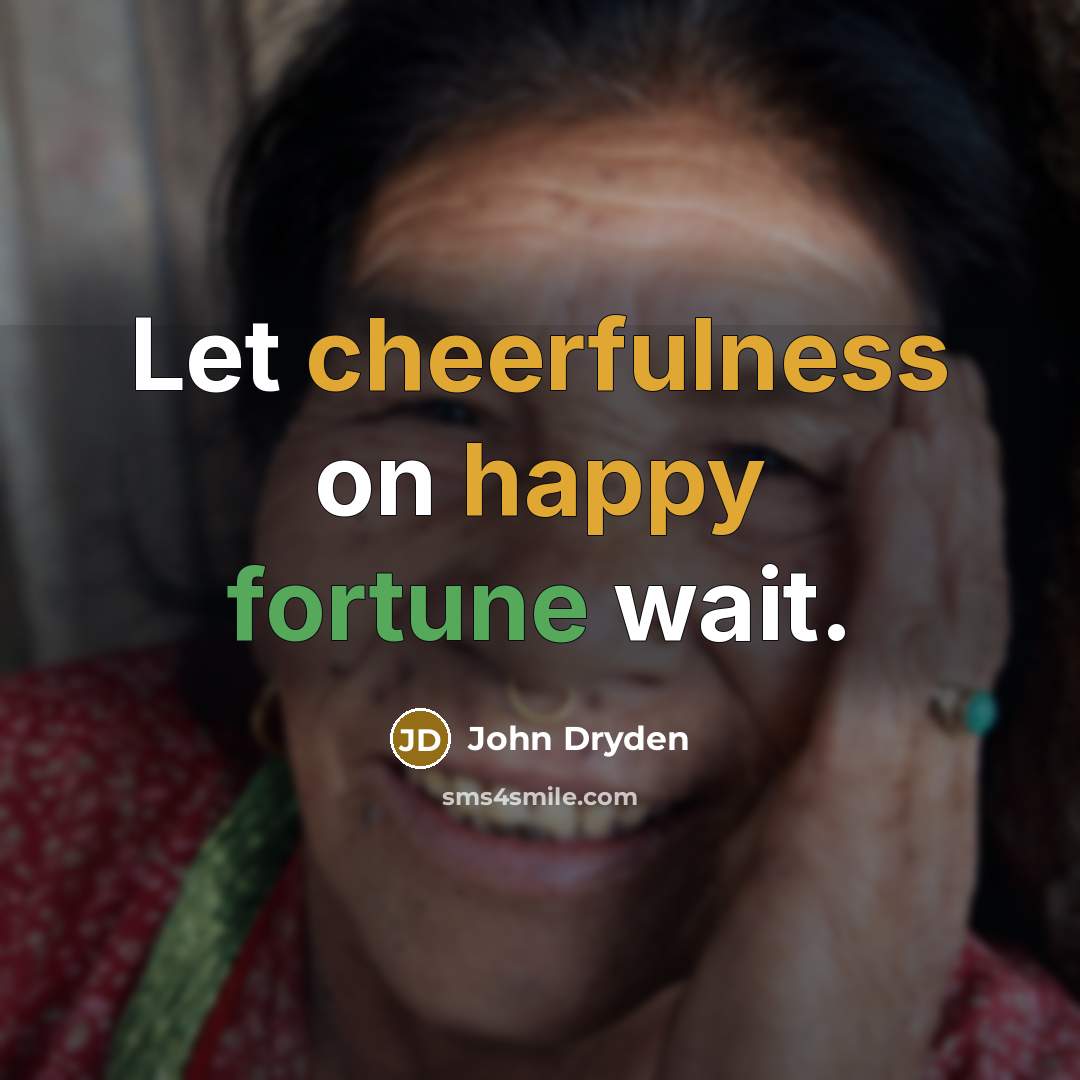“Let cheerfulness on happy fortune wait.” quote by John Dryden