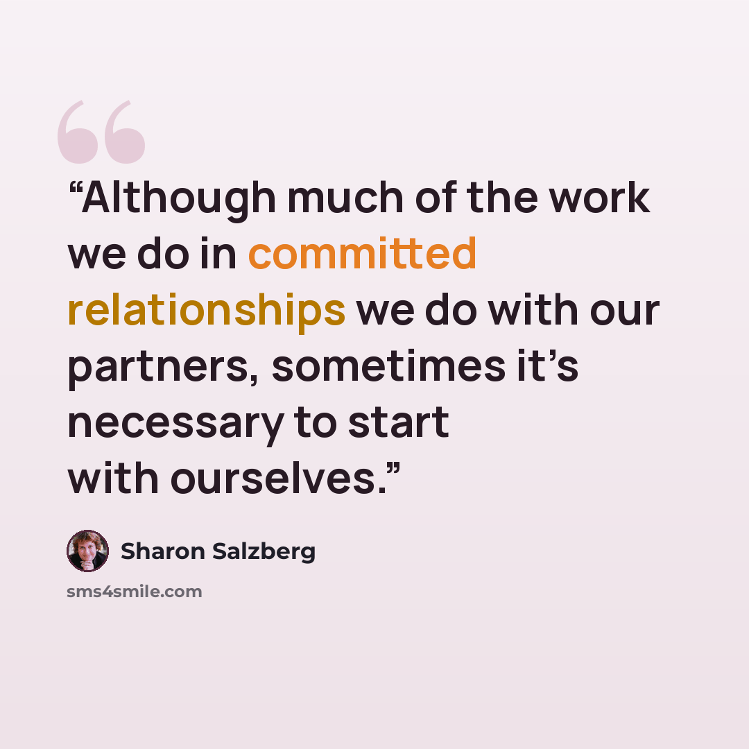 “Although much of the work we do in committed relationships we do with our partners, sometimes it’s necessary to start with ourselves.” quote by Sharon Salzberg