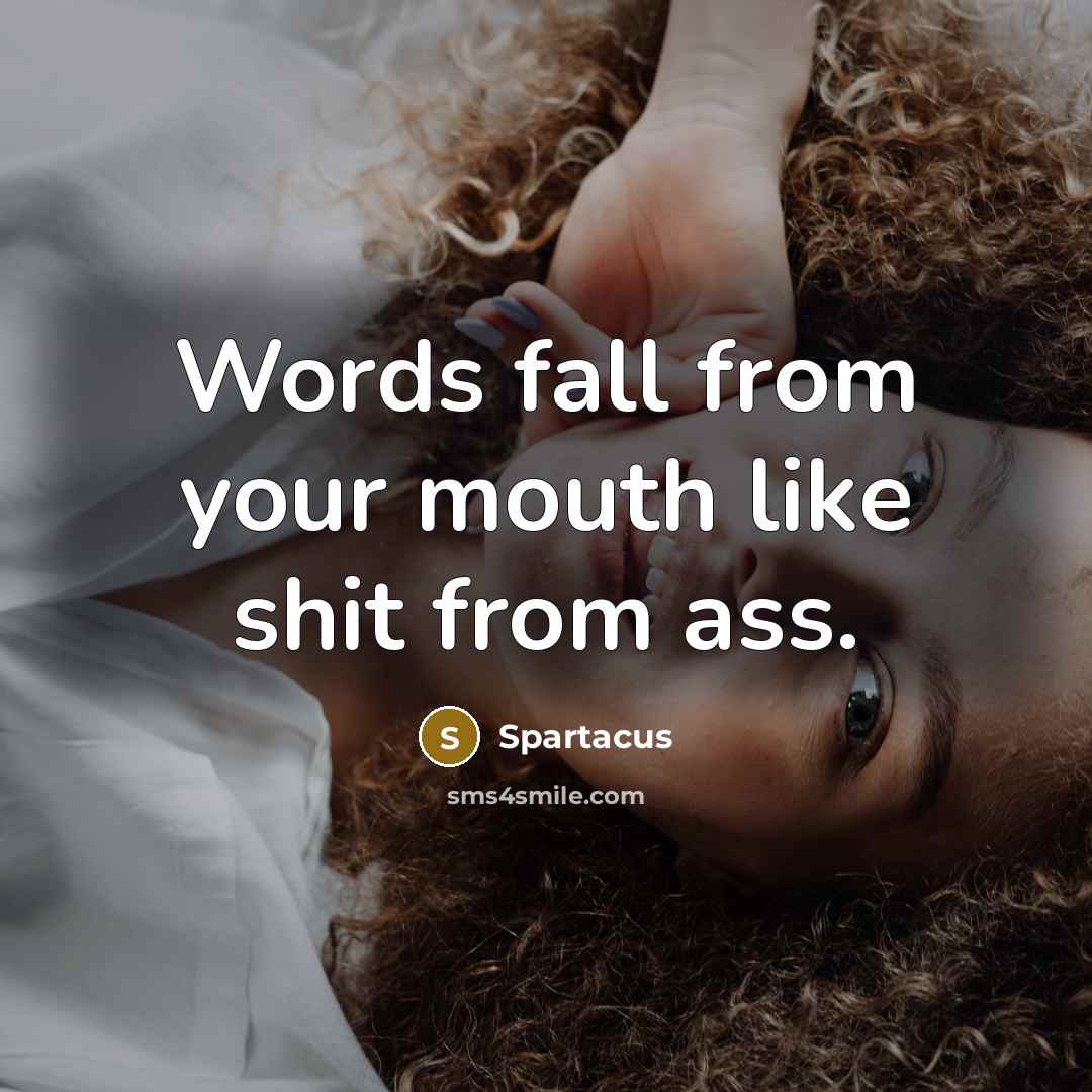 “Words fall from your mouth like shit from ass.” quote by Spartacus