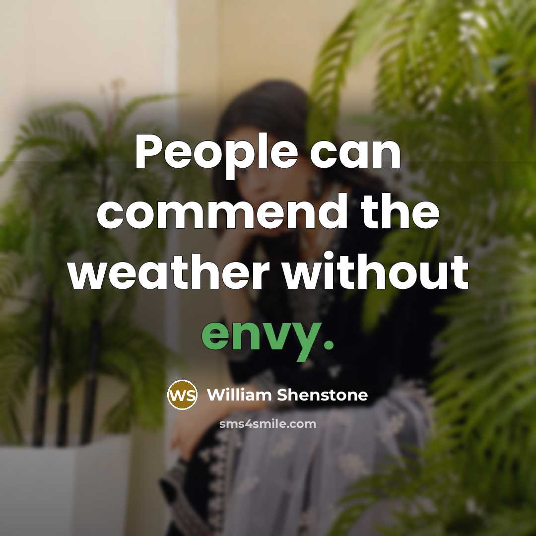 “People can commend the weather without envy.” quote by William Shenstone