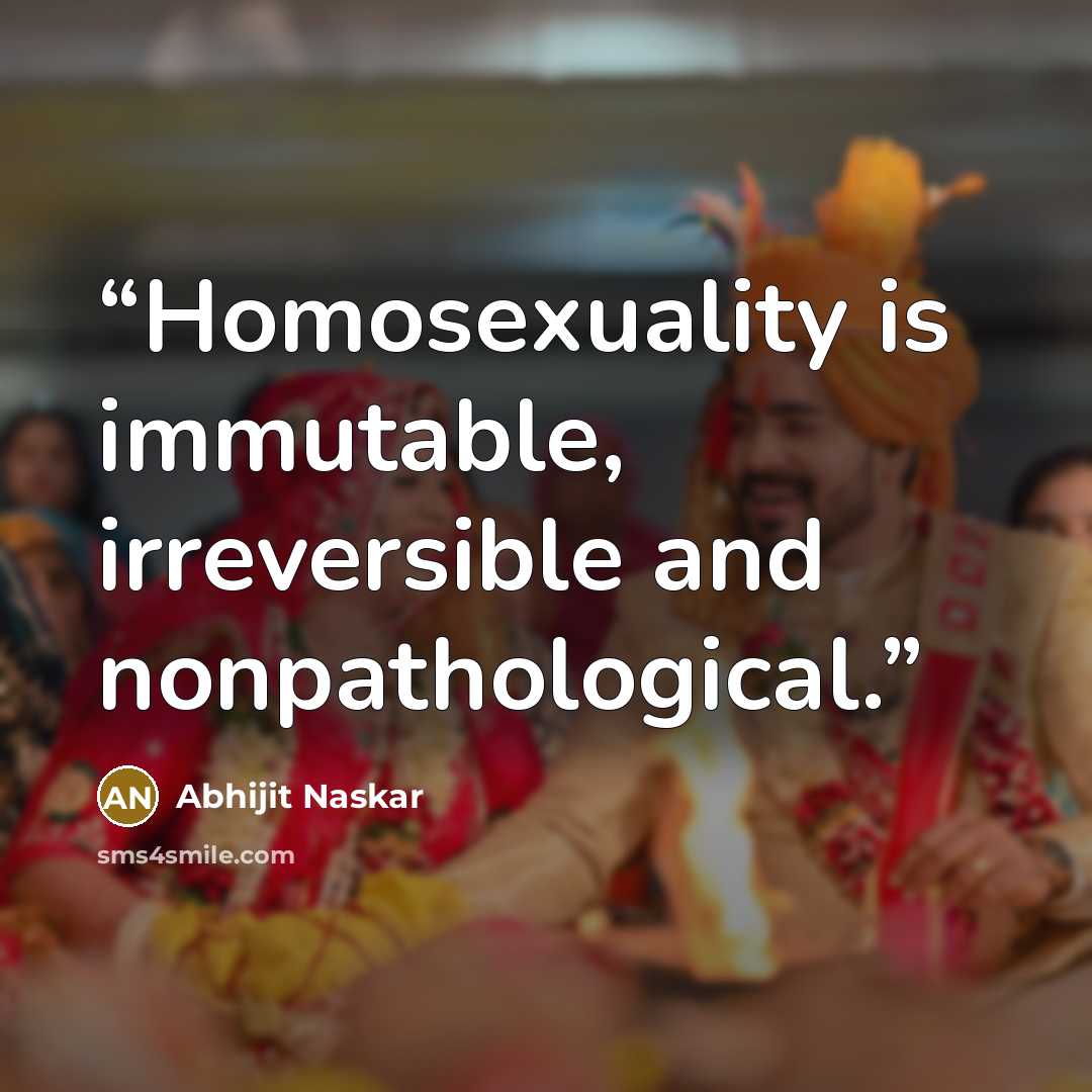 “Homosexuality is immutable, irreversible and nonpathological.” quote by Abhijit Naskar