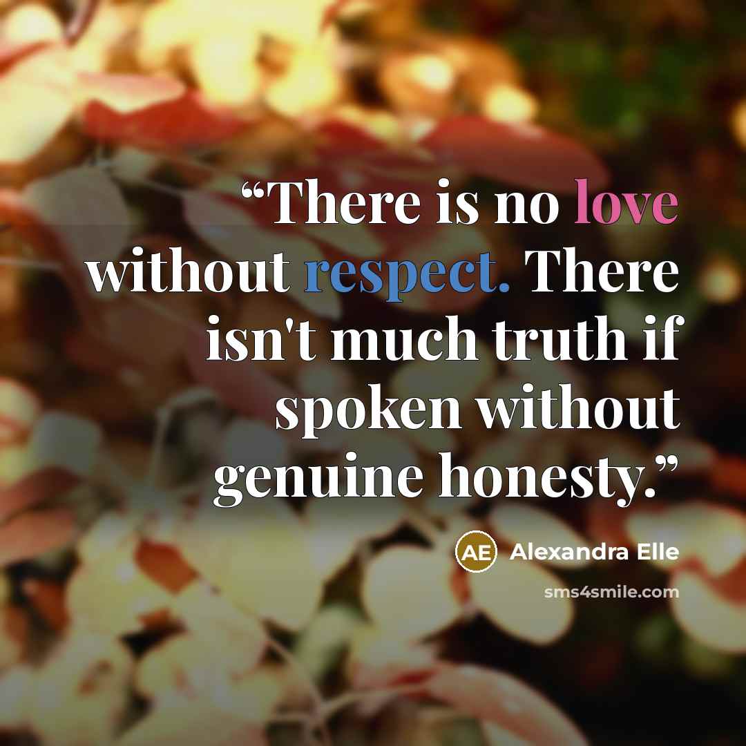 “There is no love without respect. There isn't much truth if spoken without genuine honesty.” quote by Alexandra Elle