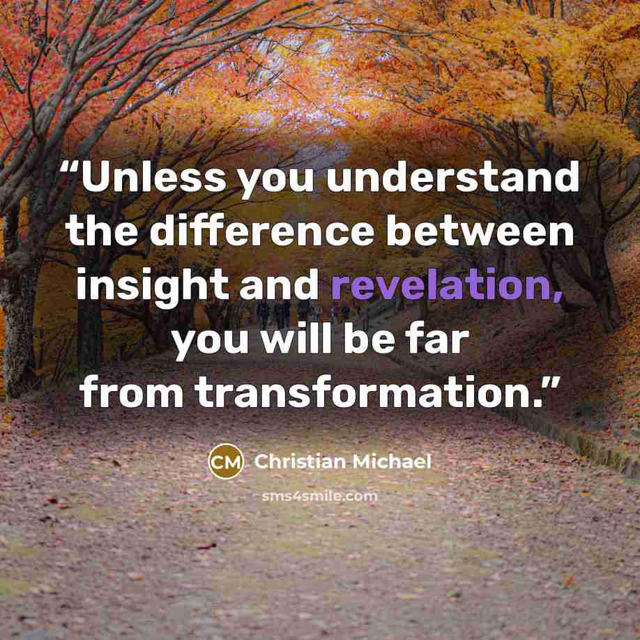 “Unless you understand the difference between insight and revelation, you will be far from transformation.” quote by Christian Michael